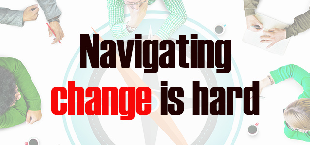 navigating change is hard