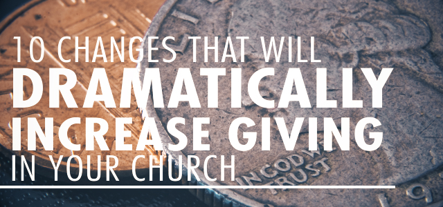 10 Changes That Will Dramatically Increase Giving In Your Church